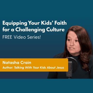 Equipping Your Kid's Faith for a Challenging Culture