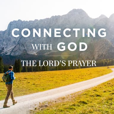 Connecting with God: The Lord's Prayer