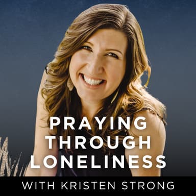 Praying Through Loneliness with Kristen Strong