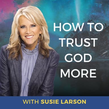 How to Trust God More with Susie Larson