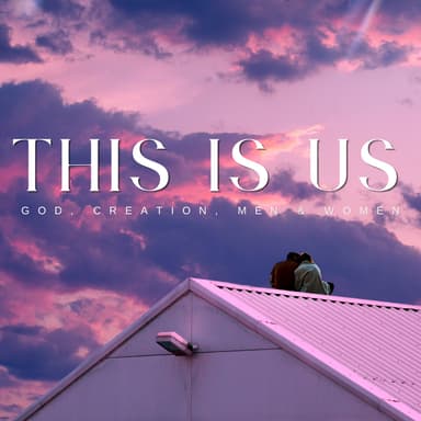 This Is "Us" - God, Creation, Men & Women