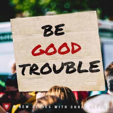 Be Good Trouble
