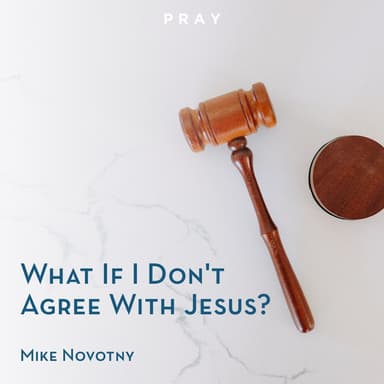 What If I Don't Agree With Jesus?