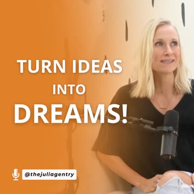 The Danger of Daydreaming: Ideas Alone Are Not Enough|| Free to Dream Podcast || The Julia Gentry