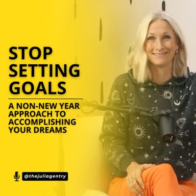 Stop Setting Goals - A NON-New Year Approach to Accomplishing Your Dreams